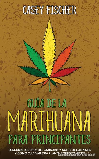 Libri: Gu&iacute;a de la Marihuana para Principiantes - Descubre los Usos del Cannabis y Aceite de Cannabis y C&oacute;mo