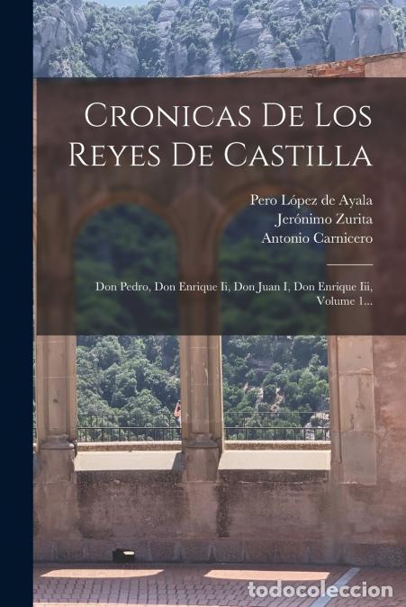 Libri: Cronicas De Los Reyes De Castilla - Don Pedro, Don Enrique Ii, Don Juan I, Don Enrique Iii, Volume 1