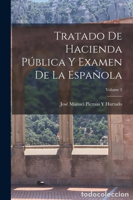 B&uuml;cher: Tratado De Hacienda P&uacute;blica Y Examen De La Espa&ntilde;ola; Volume 2 - Jos&eacute; Manuel Piernas Y Hurtado