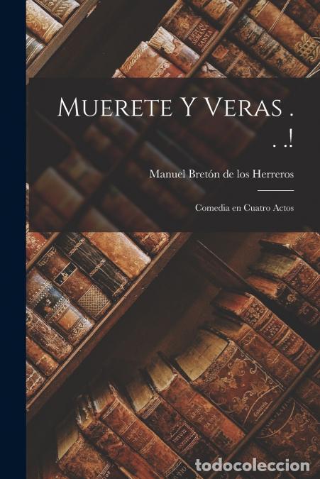 B&uuml;cher: Muerete y veras . . .! - Comedia en Cuatro Actos - Manuel Bret&oacute;n de los Herreros
