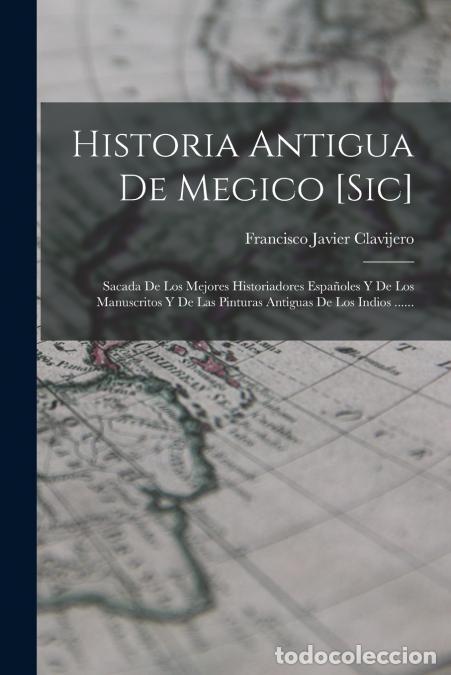 Libri: Historia Antigua De Megico [sic] - Sacada De Los Mejores Historiadores Espa&ntilde;oles Y De Los Manuscrito