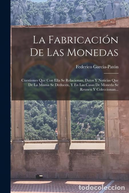 books: La Fabricaci&oacute;n De Las Monedas - Cuestiones Que Con Ella Se Relacionan, Datos Y Noticias Que De La Mi
