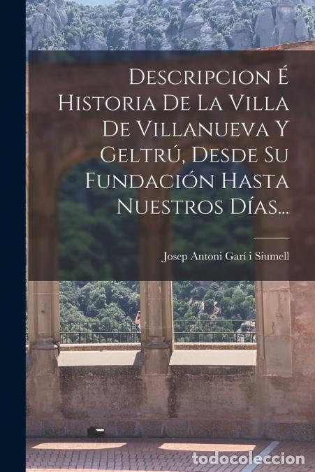 B&uuml;cher: Descripcion &Eacute; Historia De La Villa De Villanueva Y Geltr&uacute;, Desde Su Fundaci&oacute;n Hasta Nuestros D&iacute;as...