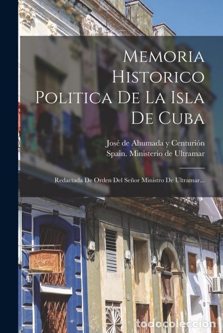 Libri: Memoria Historico Politica De La Isla De Cuba - Redactada De Orden Del Se&ntilde;or Ministro De Ultramar...
