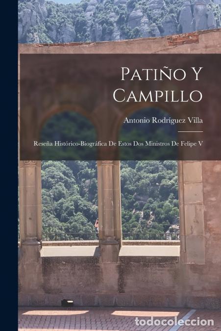 books: Pati&ntilde;o y Campillo - Rese&ntilde;a Hist&oacute;rico-biogr&aacute;fica de Estos dos Ministros de Felipe V - Antonio Rodr&iacute;gu