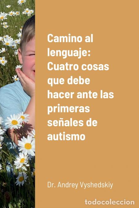 Libri: Camino al lenguaje - Cuatro cosas que debe hacer ante las primeras se&ntilde;ales de autismo - Andrey Vyshe