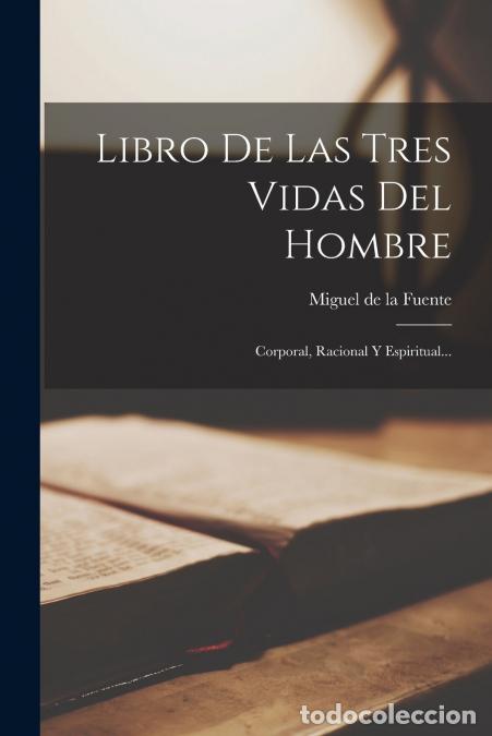 Libri: Libro De Las Tres Vidas Del Hombre - Corporal, Racional Y Espiritual... - Miguel de la Fuente