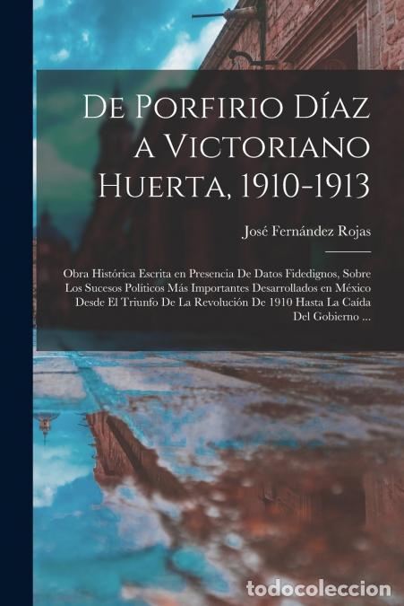 Livres: De Porfirio D&iacute;az a Victoriano Huerta, 1910-1913 - Obra hist&oacute;rica escrita en presencia de datos fided