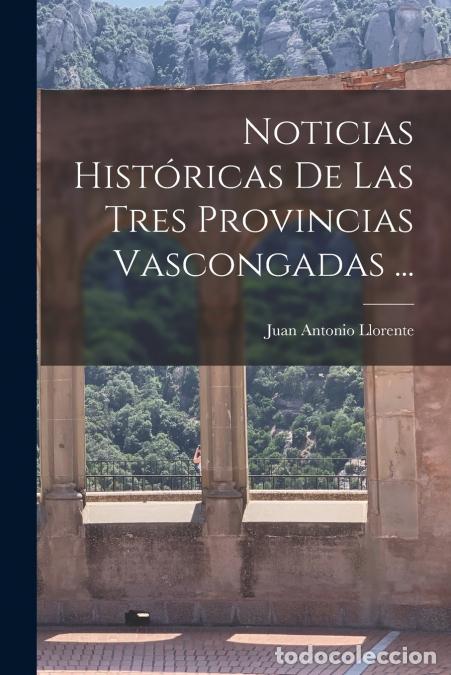 Libri: Noticias Hist&oacute;ricas De Las Tres Provincias Vascongadas ... - Juan Antonio Llorente