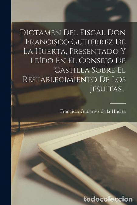 Livros: Dictamen Del Fiscal Don Francisco Gutierrez De La Huerta, Presentado Y Le&iacute;do En El Consejo De Castil