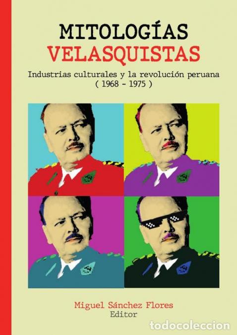 B&uuml;cher: Mitolog&iacute;as velasquistas - Industrias culturales y la revoluci&oacute;n peruana (1968-1975) - Miguel Sanchez