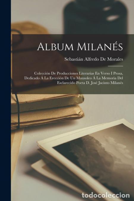 Livres: Album Milan&eacute;s - Colecci&oacute;n De Producciones Literarias En Verso I Prosa, Dedicado &Aacute; La Erecci&oacute;n De Un