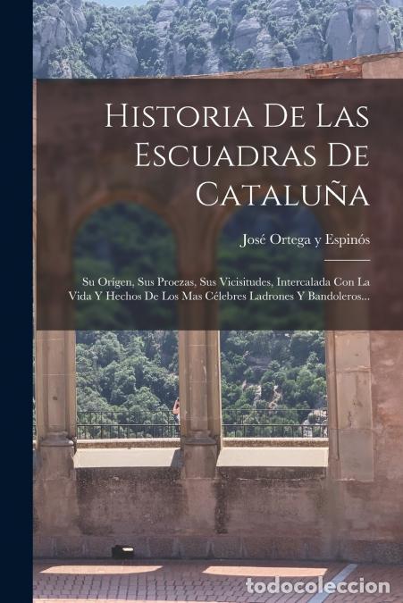 Libri: Historia De Las Escuadras De Catalu&ntilde;a - Su Or&iacute;gen, Sus Proezas, Sus Vicisitudes, Intercalada Con La