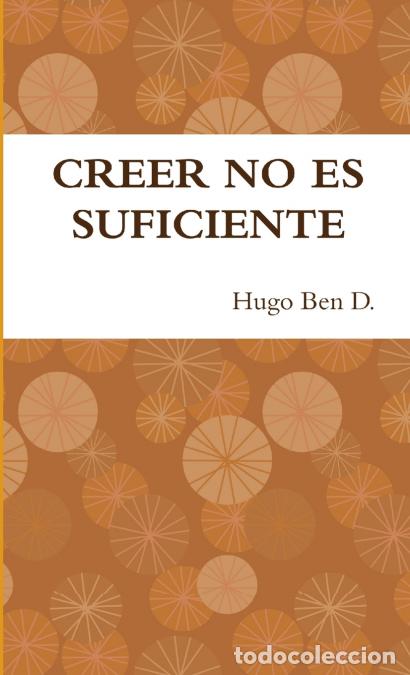 Libros: CREER NO ES SUFICIENTE - Hugo Ben D. - Foto 1