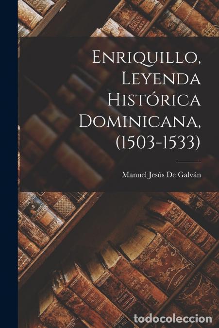 Libri: Enriquillo, Leyenda Hist&oacute;rica Dominicana, (1503-1533) - Manuel Jes&uacute;s De Galv&aacute;n