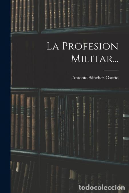 Livros: La Profesion Militar... - Antonio S&aacute;nchez Osorio