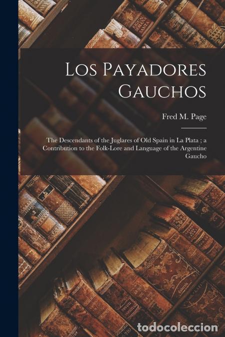 Libri: Los Payadores Gauchos - The Descendants of the Juglares of Old Spain in La Plata ; a Contribution to