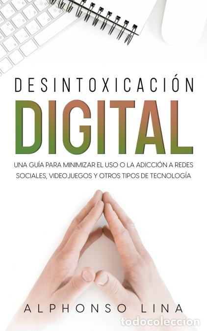 Libri: Desintoxicaci&oacute;n Digital - Una Gu&iacute;a para Minimizar el Uso o la Adicci&oacute;n a Redes Sociales, Videojuegos