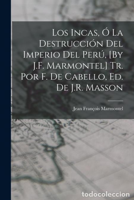 Libri: Los Incas, &Oacute; La Destrucci&oacute;n Del Imperio Del Per&uacute;, [By J.F. Marmontel] Tr. Por F. De Cabello, Ed. De