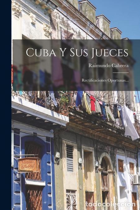 Libros: Cuba Y Sus Jueces - Rectificaciones Oportunas... - Raimundo Cabrera
