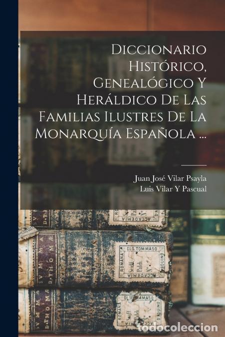 Livres: Diccionario Hist&oacute;rico, Geneal&oacute;gico Y Her&aacute;ldico De Las Familias Ilustres De La Monarqu&iacute;a Espa&ntilde;ola ...