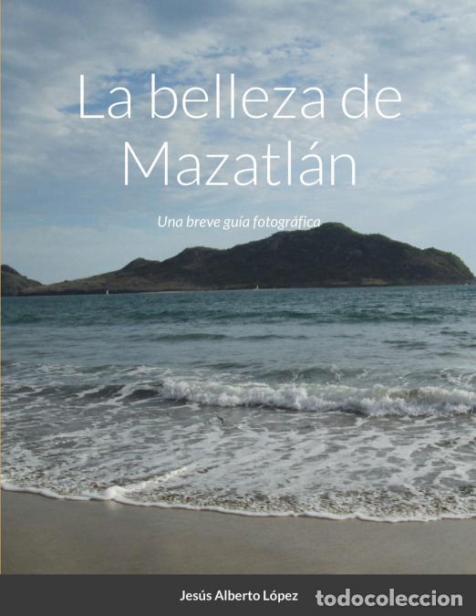Libri: La belleza de Mazatl&aacute;n - Una breve gu&iacute;a fotogr&aacute;fica - JESUS ALBERTO LOPEZ CARRANZA