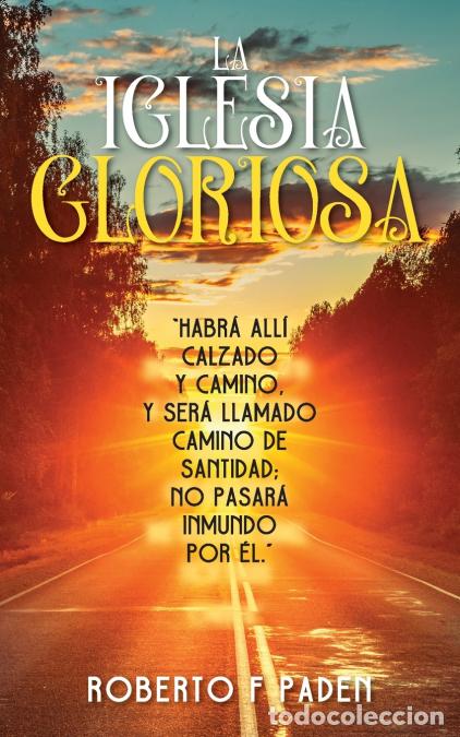 Libri: LA IGLESIA GLORIOSA - HABR&Aacute; ALL&Iacute; CALZADO Y CAMINO, Y SER&Aacute; LLAMADO CAMINO DE SANTIDAD; NO PASAR&Aacute; INMU