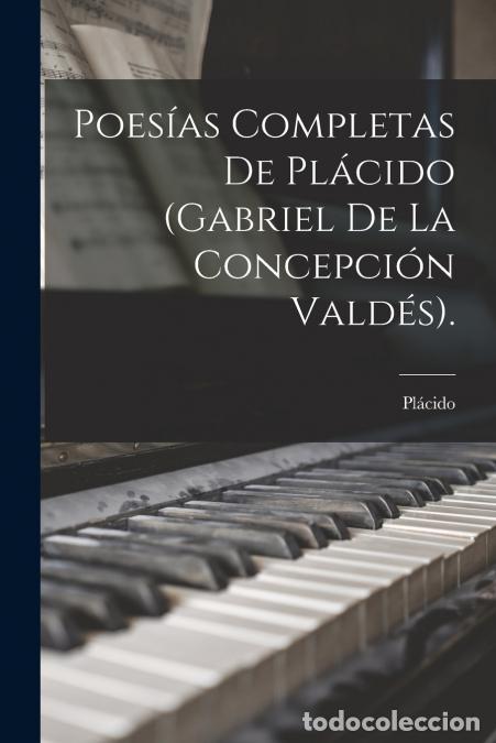 Livros: Poes&iacute;as Completas De Pl&aacute;cido (Gabriel De La Concepci&oacute;n Vald&eacute;s). - Pl&aacute;cido