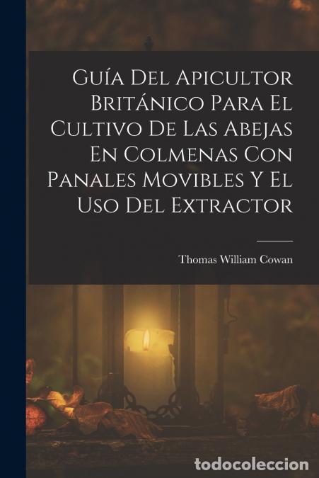 Libri: Gu&iacute;a Del Apicultor Brit&aacute;nico Para El Cultivo De Las Abejas En Colmenas Con Panales Movibles Y El Uso