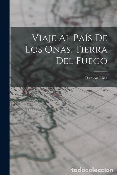 Livres: Viaje Al Pa&iacute;s De Los Onas, Tierra Del Fuego - Ram&oacute;n Lista