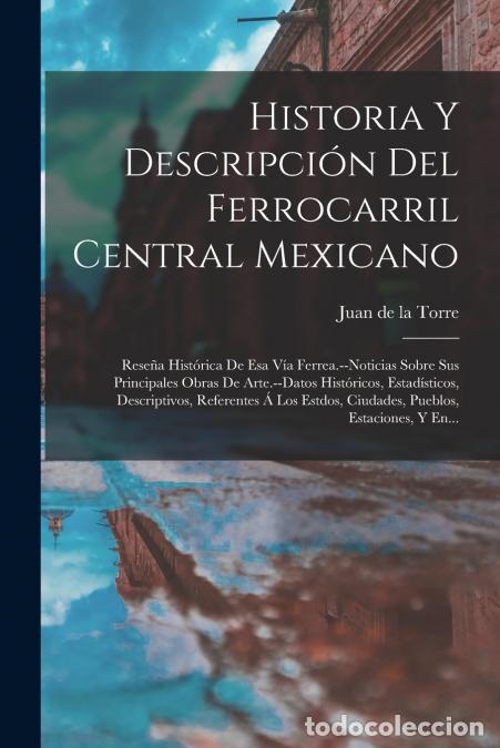 Libri: Historia Y Descripci&oacute;n Del Ferrocarril Central Mexicano - Rese&ntilde;a Hist&oacute;rica De Esa V&iacute;a Ferrea.--notic