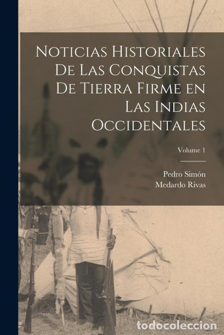 Libri: Noticias historiales de las conquistas de Tierra Firme en las Indias occidentales; Volume 1 - Medard