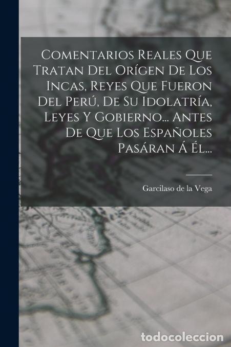 books: Comentarios Reales Que Tratan Del Or&iacute;gen De Los Incas, Reyes Que Fueron Del Per&uacute;, De Su Idolatr&iacute;a, L