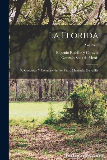 Livros: La Florida; su conquista y colonizaci&oacute;n por Pedro Men&eacute;ndez de Avil&eacute;s; Volume 2 - Eugenio Ruid&iacute;az y C