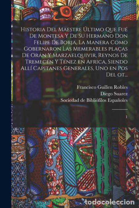 Libri: Historia del maestre &uacute;ltimo que fu&eacute; de Montesa y de su hermano Don Felipe de Borja, la manera como g