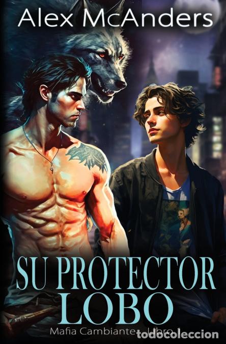 B&uuml;cher: Su Protector Lobo - Romance MM de Mafiosos con Cambiantes Lobo - Alex McAnders