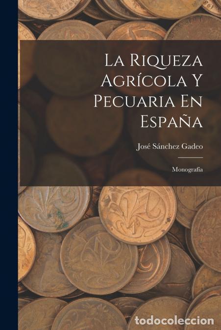 Libri: La Riqueza Agr&iacute;cola Y Pecuaria En Espa&ntilde;a - Monograf&iacute;a - Jos&eacute; S&aacute;nchez Gadeo