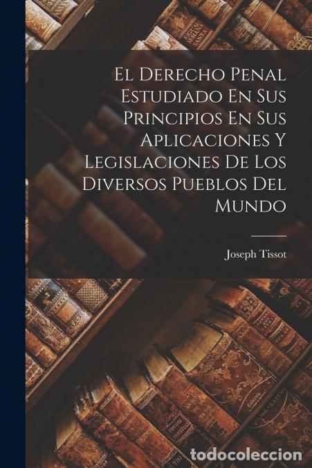 Livres: El Derecho Penal Estudiado En Sus Principios En Sus Aplicaciones Y Legislaciones De Los Diversos Pue