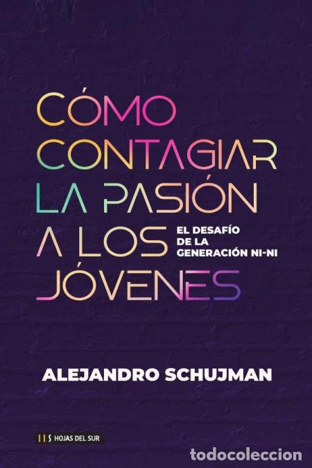 Libros: C&oacute;mo contagiar la pasi&oacute;n a los j&oacute;venes - El desaf&iacute;o de la Generaci&oacute;n Ni-Ni - Alejandro Schujman