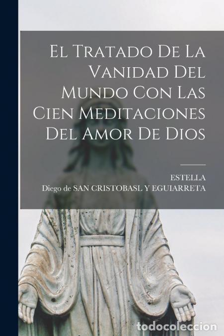 books: El Tratado De La Vanidad Del Mundo Con Las Cien Meditaciones Del Amor De Dios - Diego de SAN CRISTOB