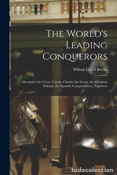 Livros: The World?s Leading Conquerors - Alexander the Great, Caesar, Charles the Great, the Ottoman Sultans