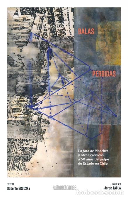 Livros: Balas perdidas - La foto de Pinochet y otras cr&oacute;nicas a 50 a&ntilde;os del golpe de Estado en Chile - Rober