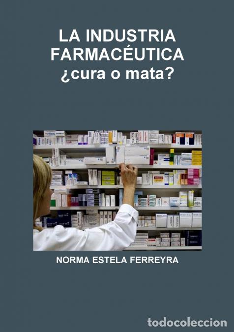 Libri: LA INDUSTRIA FARMAC&Eacute;UTICA &iquest;cura o mata? - NORMA ESTELA FERREYRA