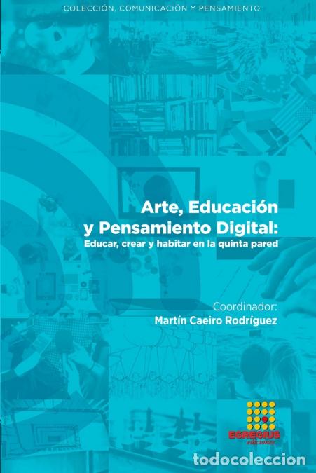 Libri: Arte, Educaci&oacute;n y Pensamiento Digital - Educar, crear y habitar en la quinta pared - Mart&iacute;n Caeiro R