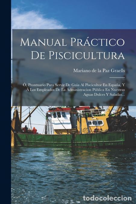 B&uuml;cher: Manual Pr&aacute;ctico De Piscicultura - &Oacute;, Prontuario Para Servir De Guia Al Piscicultor En Espa&ntilde;a, Y &Aacute; Lo