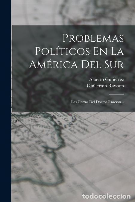 Libri: Problemas Pol&iacute;ticos En La Am&eacute;rica Del Sur - Las Cartas Del Doctor Rawson... - Guillermo Rawson,Alber