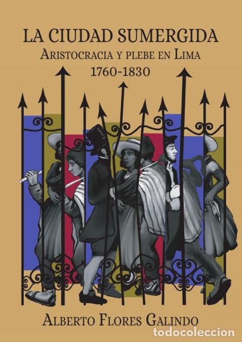 Libri: La ciudad sumergida - Aristocracia y plebe en Lima, 1760-1830 - Alberto Flores Galindo