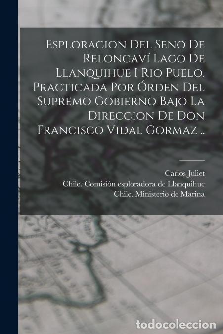 Libri: Esploracion del seno de Reloncavi? lago de Llanquihue i rio Puelo. Practicada por o?rden del supremo