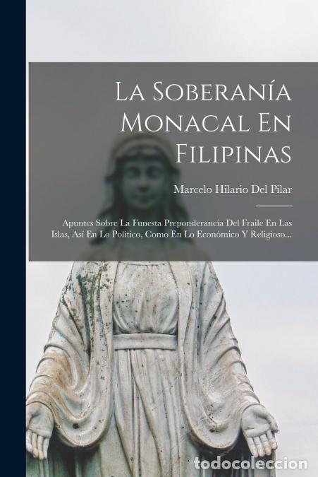 Libri: La Soberan&iacute;a Monacal En Filipinas - Apuntes Sobre La Funesta Preponderancia Del Fraile En Las Islas,