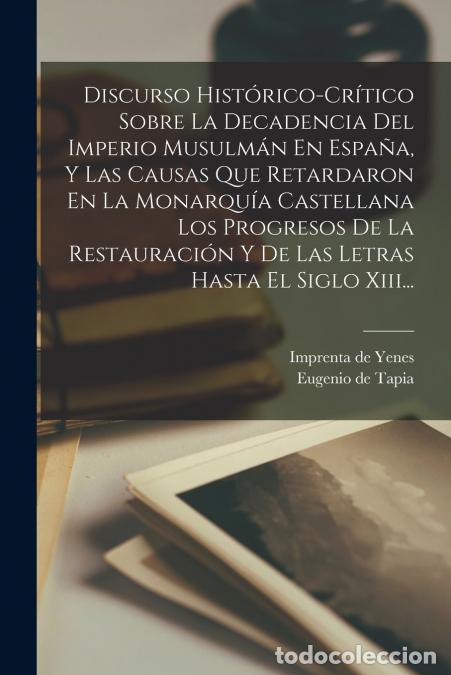 Libros: Discurso Hist&oacute;rico-cr&iacute;tico Sobre La Decadencia Del Imperio Musulm&aacute;n En Espa&ntilde;a, Y Las Causas Que Reta